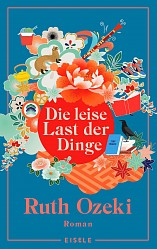 Ruth Ozeki - Die leise Last der Dinge - Eisele Verlag